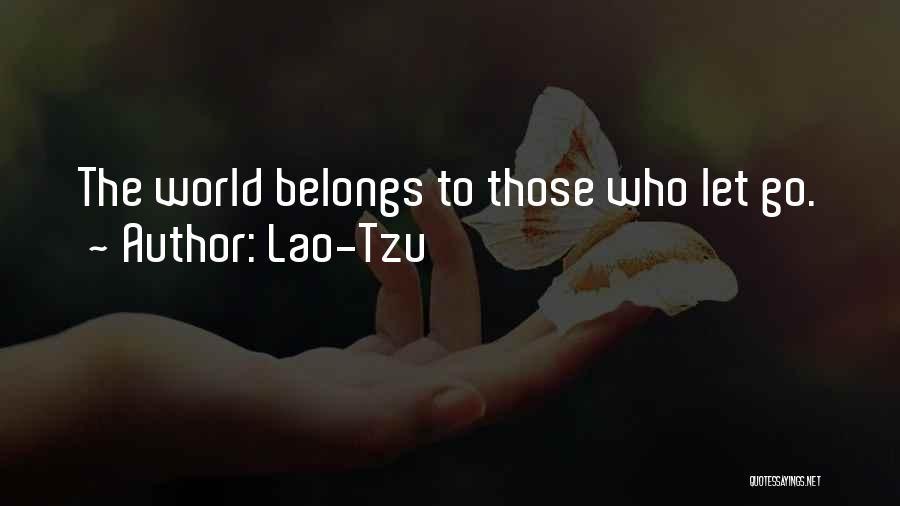 Lao-Tzu Quotes: The World Belongs To Those Who Let Go.
