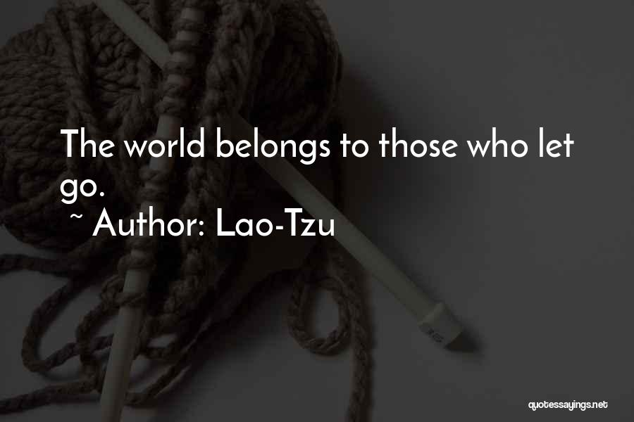 Lao-Tzu Quotes: The World Belongs To Those Who Let Go.