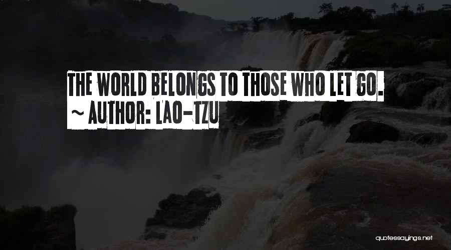 Lao-Tzu Quotes: The World Belongs To Those Who Let Go.