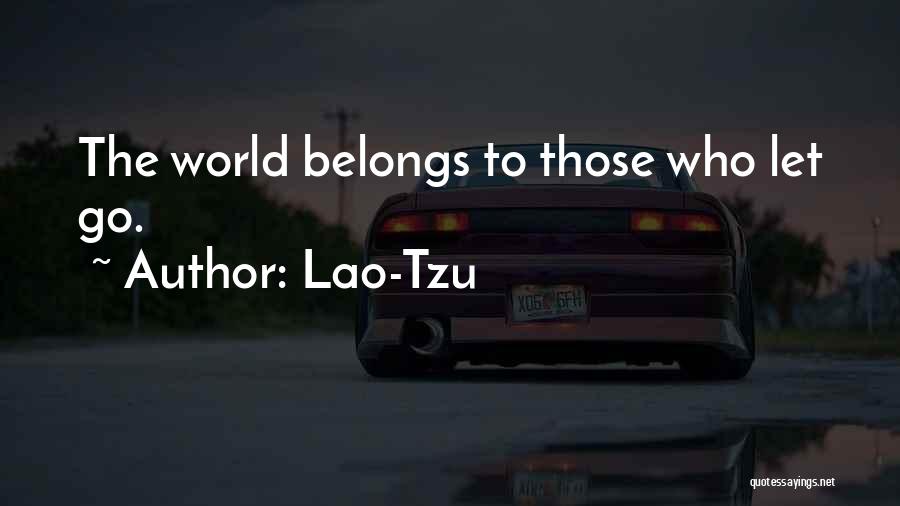 Lao-Tzu Quotes: The World Belongs To Those Who Let Go.