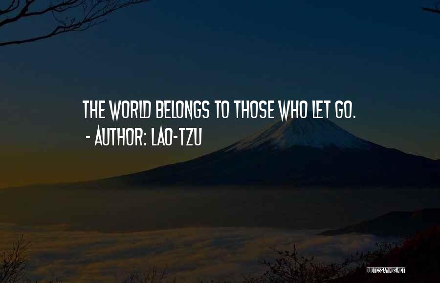 Lao-Tzu Quotes: The World Belongs To Those Who Let Go.