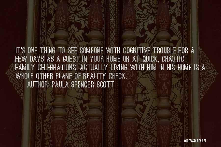 Paula Spencer Scott Quotes: It's One Thing To See Someone With Cognitive Trouble For A Few Days As A Guest In Your Home Or