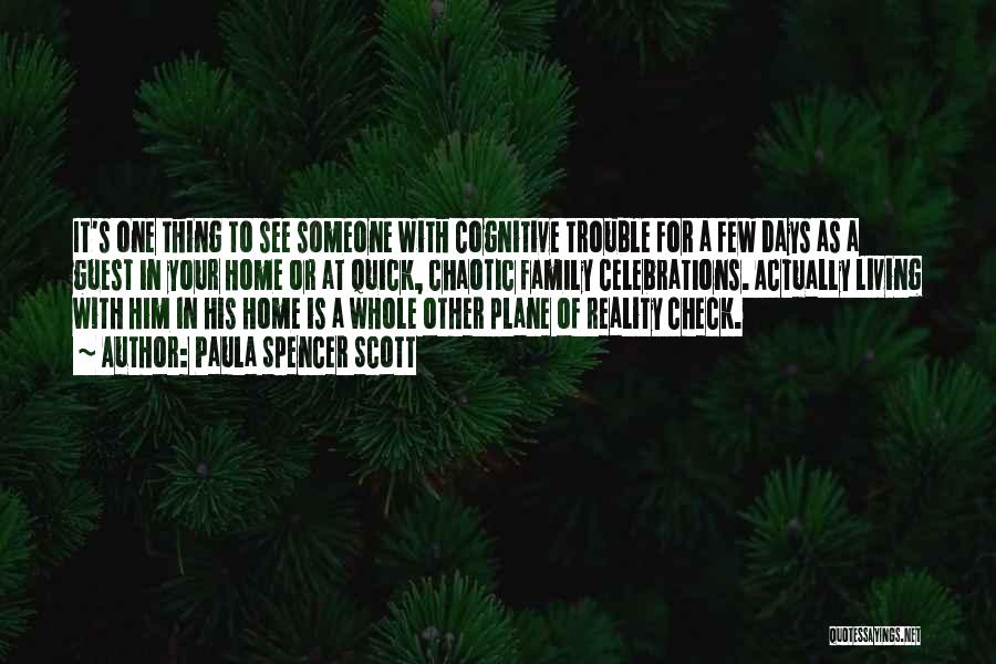 Paula Spencer Scott Quotes: It's One Thing To See Someone With Cognitive Trouble For A Few Days As A Guest In Your Home Or