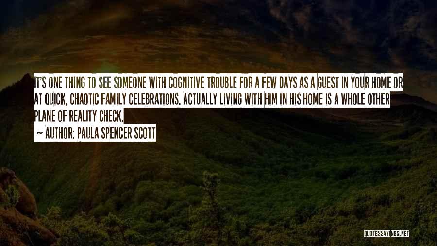 Paula Spencer Scott Quotes: It's One Thing To See Someone With Cognitive Trouble For A Few Days As A Guest In Your Home Or