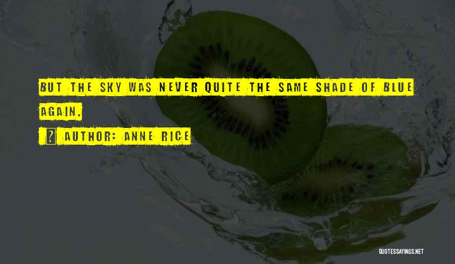Anne Rice Quotes: But The Sky Was Never Quite The Same Shade Of Blue Again.