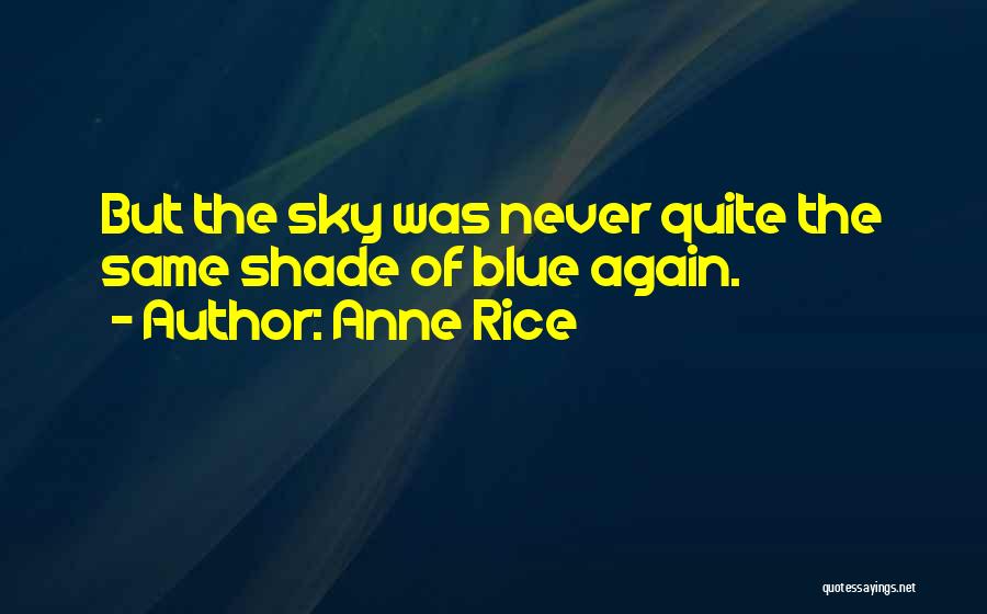 Anne Rice Quotes: But The Sky Was Never Quite The Same Shade Of Blue Again.