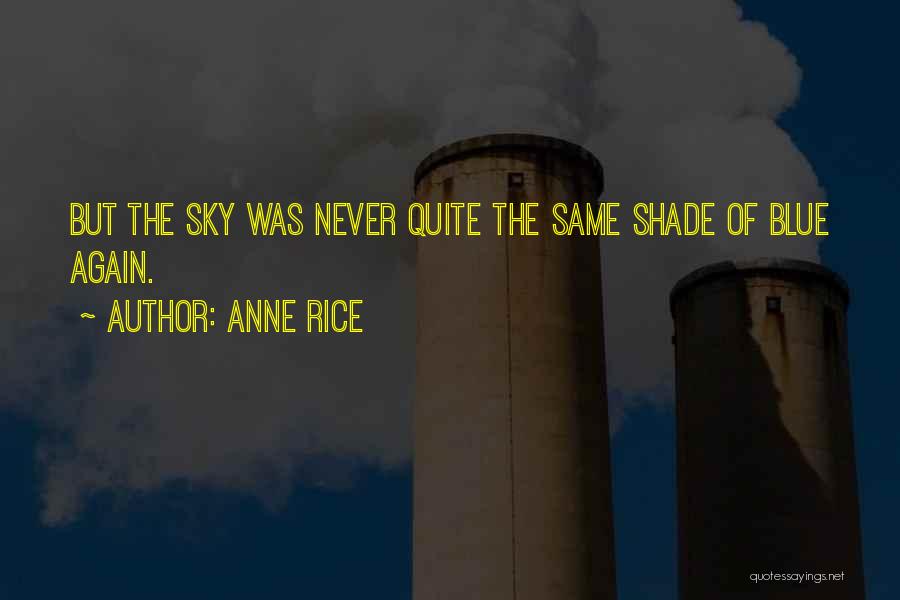 Anne Rice Quotes: But The Sky Was Never Quite The Same Shade Of Blue Again.