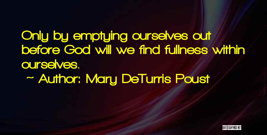 Mary DeTurris Poust Quotes: Only By Emptying Ourselves Out Before God Will We Find Fullness Within Ourselves.