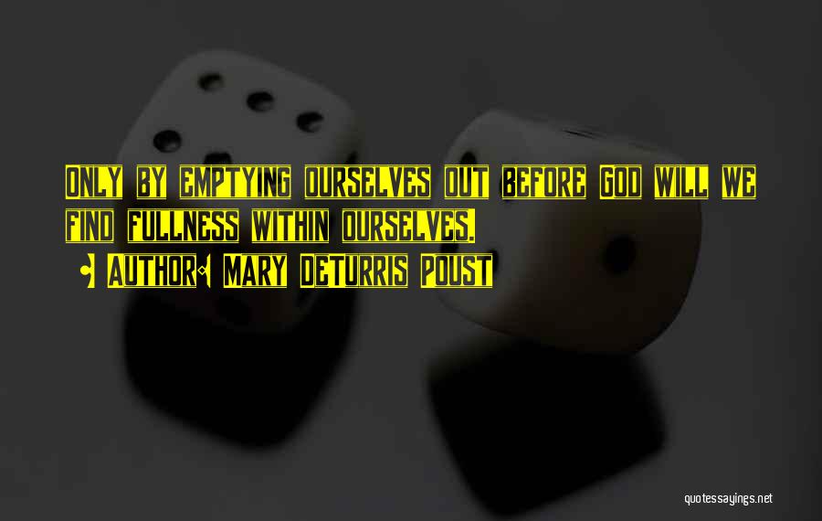 Mary DeTurris Poust Quotes: Only By Emptying Ourselves Out Before God Will We Find Fullness Within Ourselves.