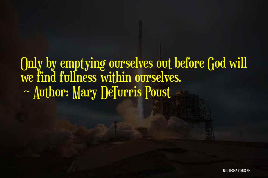 Mary DeTurris Poust Quotes: Only By Emptying Ourselves Out Before God Will We Find Fullness Within Ourselves.