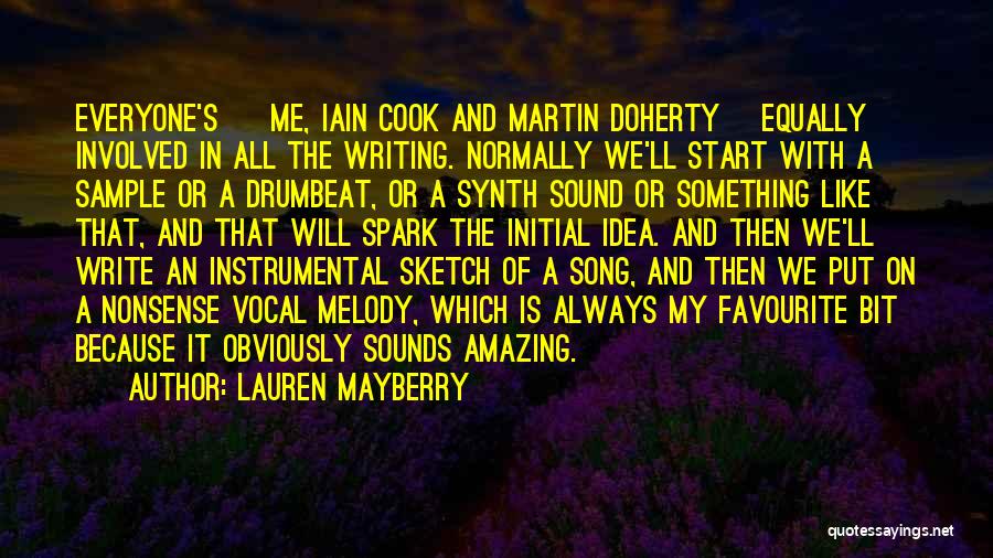 Lauren Mayberry Quotes: Everyone's [ Me, Iain Cook And Martin Doherty] Equally Involved In All The Writing. Normally We'll Start With A Sample