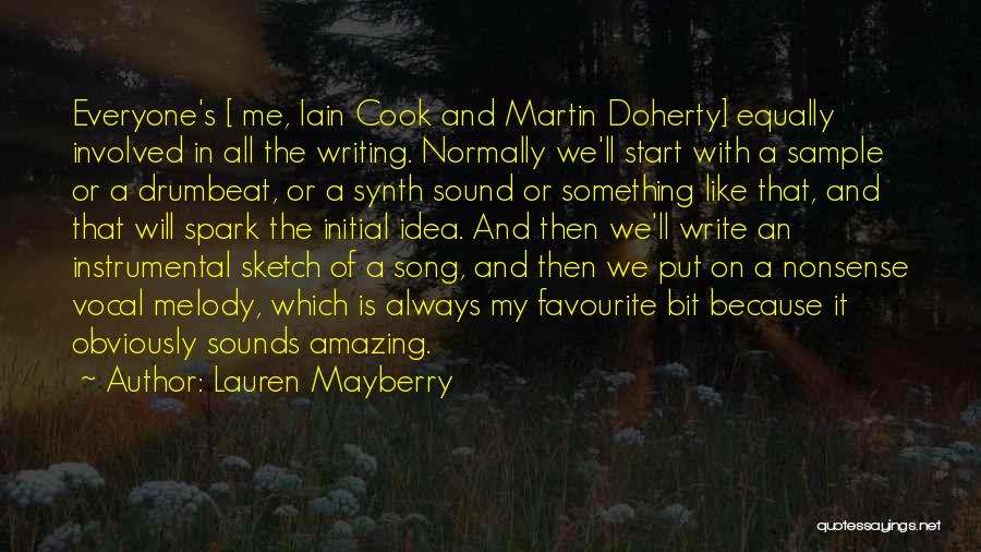 Lauren Mayberry Quotes: Everyone's [ Me, Iain Cook And Martin Doherty] Equally Involved In All The Writing. Normally We'll Start With A Sample