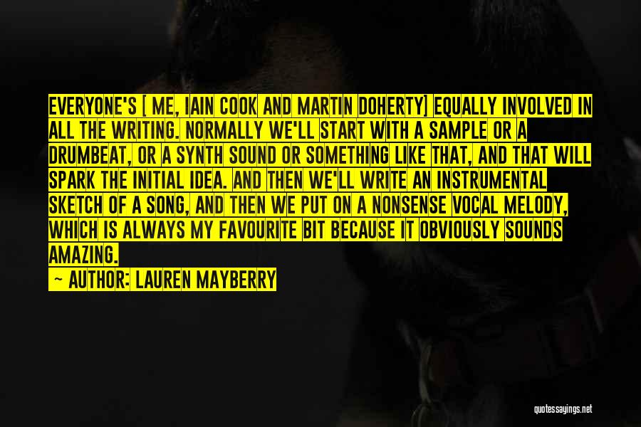 Lauren Mayberry Quotes: Everyone's [ Me, Iain Cook And Martin Doherty] Equally Involved In All The Writing. Normally We'll Start With A Sample