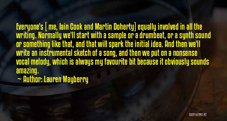 Lauren Mayberry Quotes: Everyone's [ Me, Iain Cook And Martin Doherty] Equally Involved In All The Writing. Normally We'll Start With A Sample