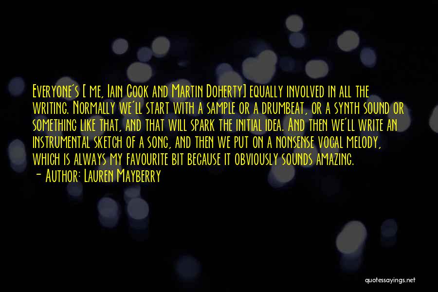 Lauren Mayberry Quotes: Everyone's [ Me, Iain Cook And Martin Doherty] Equally Involved In All The Writing. Normally We'll Start With A Sample