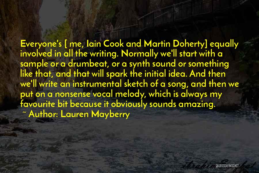 Lauren Mayberry Quotes: Everyone's [ Me, Iain Cook And Martin Doherty] Equally Involved In All The Writing. Normally We'll Start With A Sample