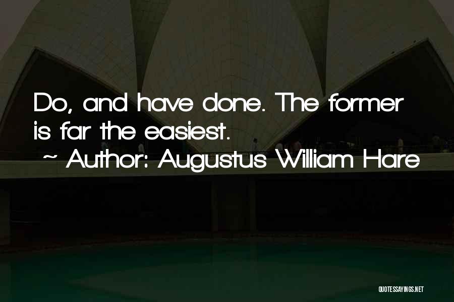 Augustus William Hare Quotes: Do, And Have Done. The Former Is Far The Easiest.