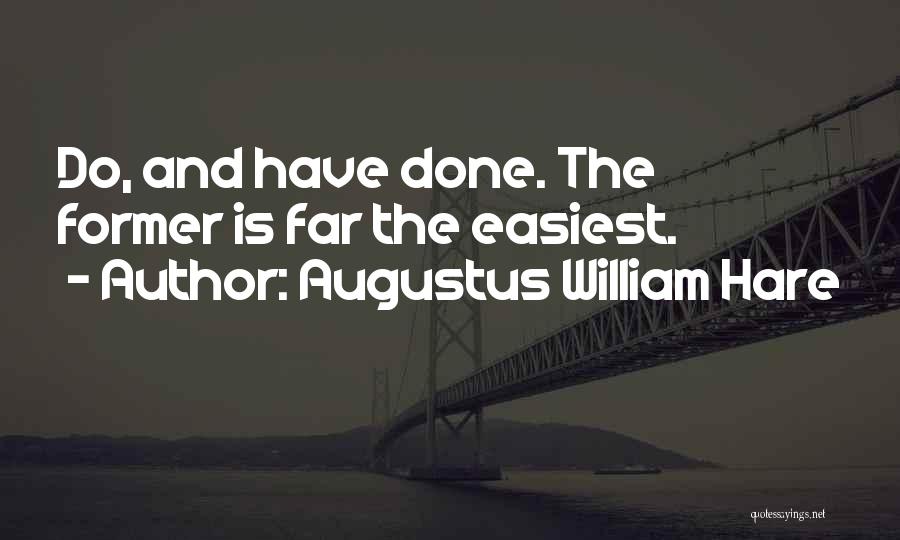 Augustus William Hare Quotes: Do, And Have Done. The Former Is Far The Easiest.