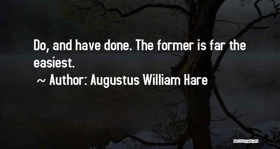 Augustus William Hare Quotes: Do, And Have Done. The Former Is Far The Easiest.