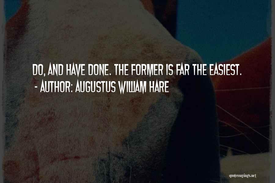 Augustus William Hare Quotes: Do, And Have Done. The Former Is Far The Easiest.