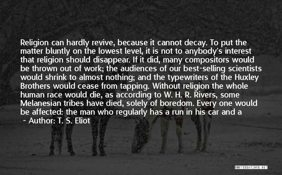 T. S. Eliot Quotes: Religion Can Hardly Revive, Because It Cannot Decay. To Put The Matter Bluntly On The Lowest Level, It Is Not