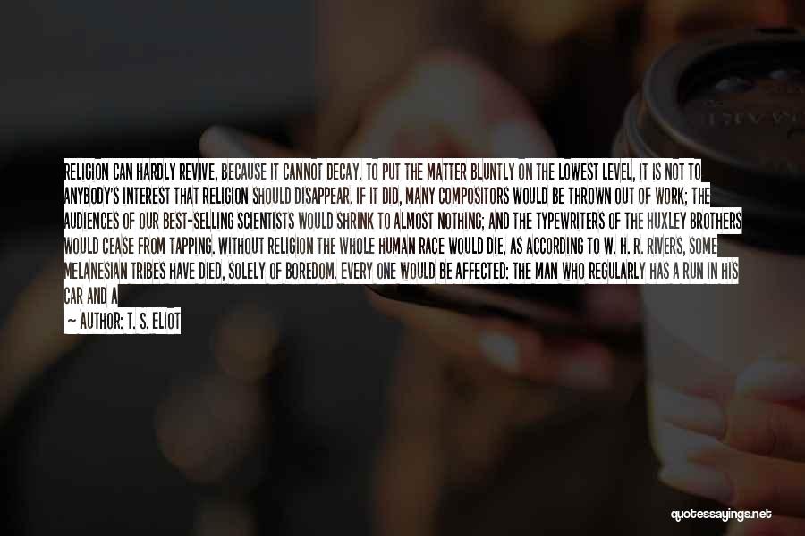 T. S. Eliot Quotes: Religion Can Hardly Revive, Because It Cannot Decay. To Put The Matter Bluntly On The Lowest Level, It Is Not