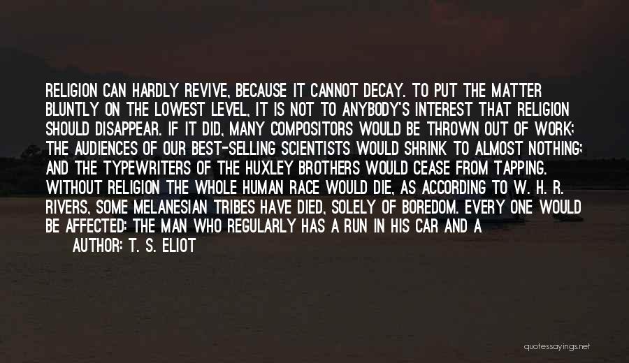 T. S. Eliot Quotes: Religion Can Hardly Revive, Because It Cannot Decay. To Put The Matter Bluntly On The Lowest Level, It Is Not