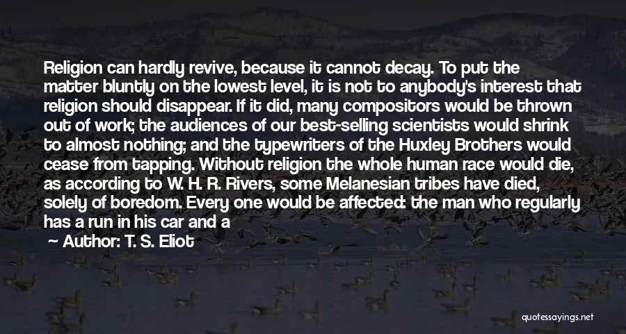 T. S. Eliot Quotes: Religion Can Hardly Revive, Because It Cannot Decay. To Put The Matter Bluntly On The Lowest Level, It Is Not