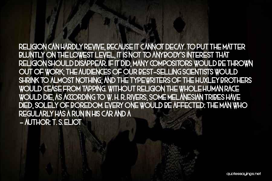 T. S. Eliot Quotes: Religion Can Hardly Revive, Because It Cannot Decay. To Put The Matter Bluntly On The Lowest Level, It Is Not