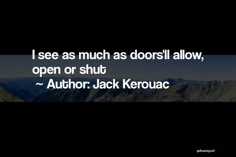 Jack Kerouac Quotes: I See As Much As Doors'll Allow, Open Or Shut
