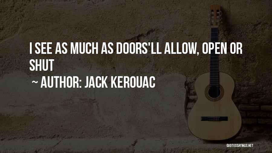 Jack Kerouac Quotes: I See As Much As Doors'll Allow, Open Or Shut