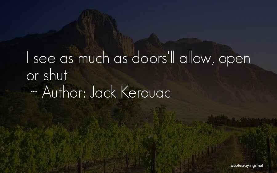 Jack Kerouac Quotes: I See As Much As Doors'll Allow, Open Or Shut