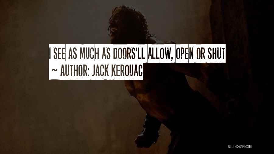 Jack Kerouac Quotes: I See As Much As Doors'll Allow, Open Or Shut