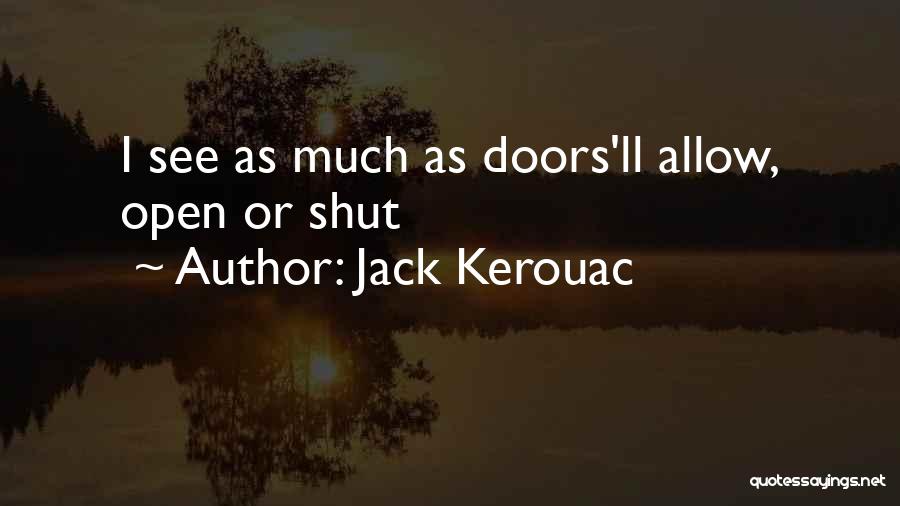 Jack Kerouac Quotes: I See As Much As Doors'll Allow, Open Or Shut