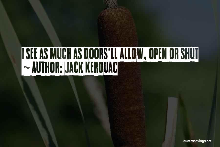 Jack Kerouac Quotes: I See As Much As Doors'll Allow, Open Or Shut