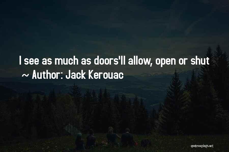 Jack Kerouac Quotes: I See As Much As Doors'll Allow, Open Or Shut