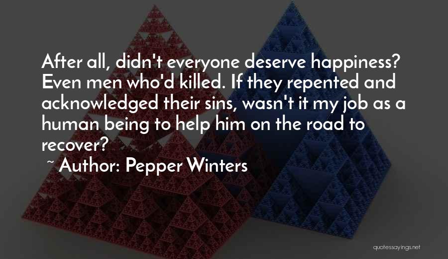 Pepper Winters Quotes: After All, Didn't Everyone Deserve Happiness? Even Men Who'd Killed. If They Repented And Acknowledged Their Sins, Wasn't It My