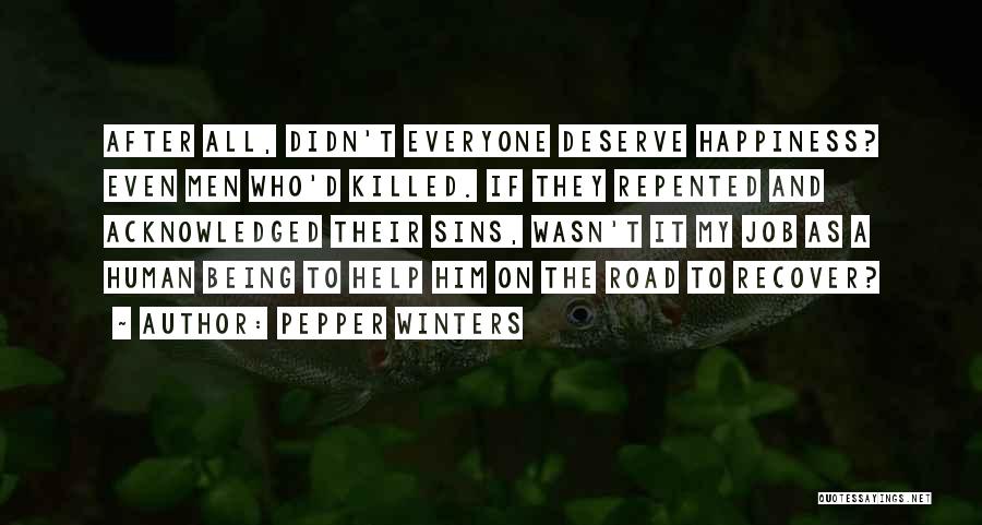 Pepper Winters Quotes: After All, Didn't Everyone Deserve Happiness? Even Men Who'd Killed. If They Repented And Acknowledged Their Sins, Wasn't It My