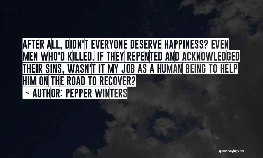 Pepper Winters Quotes: After All, Didn't Everyone Deserve Happiness? Even Men Who'd Killed. If They Repented And Acknowledged Their Sins, Wasn't It My