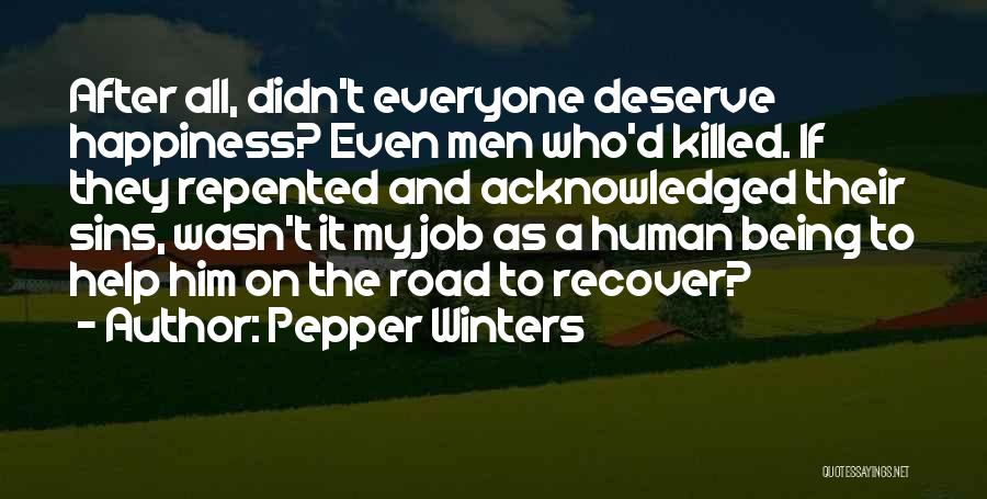 Pepper Winters Quotes: After All, Didn't Everyone Deserve Happiness? Even Men Who'd Killed. If They Repented And Acknowledged Their Sins, Wasn't It My