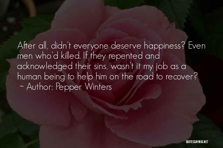 Pepper Winters Quotes: After All, Didn't Everyone Deserve Happiness? Even Men Who'd Killed. If They Repented And Acknowledged Their Sins, Wasn't It My