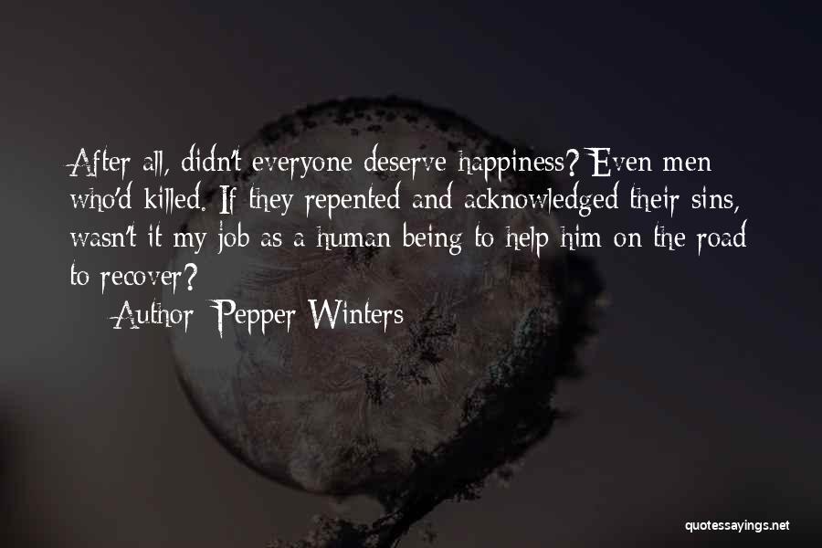 Pepper Winters Quotes: After All, Didn't Everyone Deserve Happiness? Even Men Who'd Killed. If They Repented And Acknowledged Their Sins, Wasn't It My