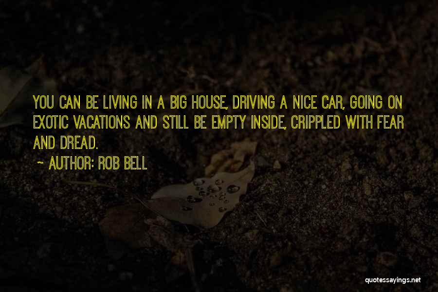 Rob Bell Quotes: You Can Be Living In A Big House, Driving A Nice Car, Going On Exotic Vacations And Still Be Empty