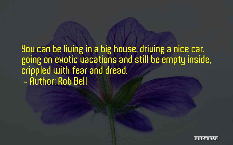 Rob Bell Quotes: You Can Be Living In A Big House, Driving A Nice Car, Going On Exotic Vacations And Still Be Empty