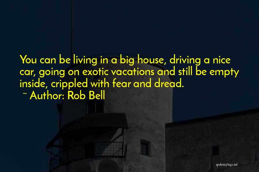 Rob Bell Quotes: You Can Be Living In A Big House, Driving A Nice Car, Going On Exotic Vacations And Still Be Empty