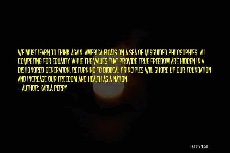 Karla Perry Quotes: We Must Learn To Think Again. America Floats On A Sea Of Misguided Philosophies, All Competing For Equality While The