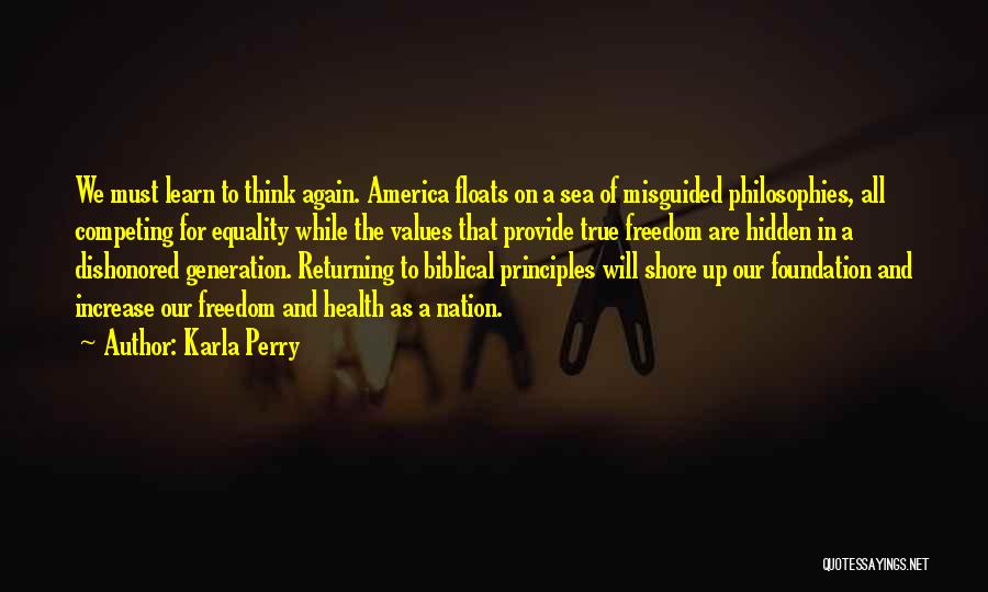 Karla Perry Quotes: We Must Learn To Think Again. America Floats On A Sea Of Misguided Philosophies, All Competing For Equality While The