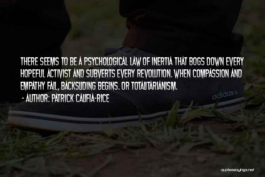 Patrick Califia-Rice Quotes: There Seems To Be A Psychological Law Of Inertia That Bogs Down Every Hopeful Activist And Subverts Every Revolution. When