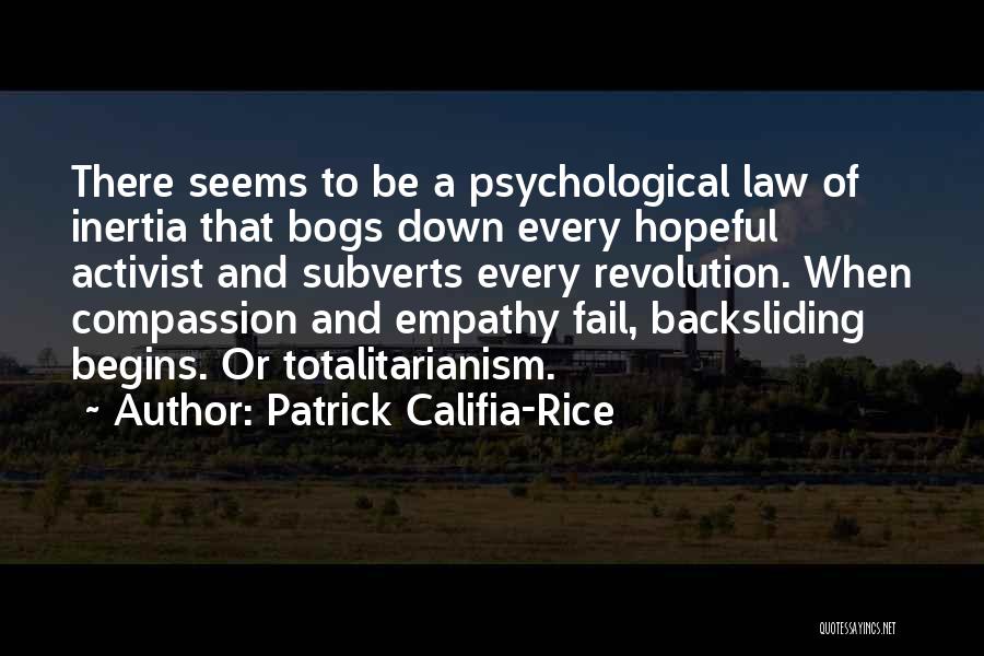 Patrick Califia-Rice Quotes: There Seems To Be A Psychological Law Of Inertia That Bogs Down Every Hopeful Activist And Subverts Every Revolution. When