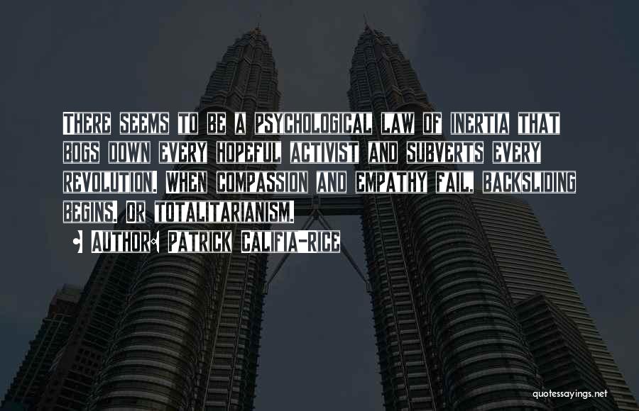Patrick Califia-Rice Quotes: There Seems To Be A Psychological Law Of Inertia That Bogs Down Every Hopeful Activist And Subverts Every Revolution. When